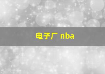 电子厂 nba